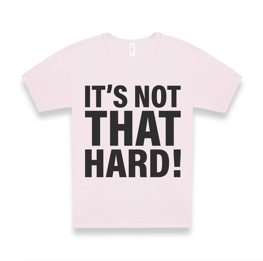IT'S NOT THAT HARD! TEE